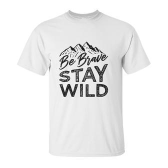 Be Brave Stay Wild Wilderness Outdoors Hiking Blk Unisex T-Shirt | Favorety