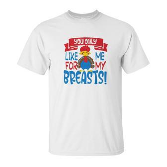 You Only Like Me For My Breasts Thanksgiving Turkey 2 Unisex T-Shirt | Favorety