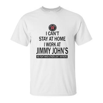 I Cant Stay At Home I Work At Jimmy Johns We Fight Shirt Unisex T-Shirt | Favorety UK