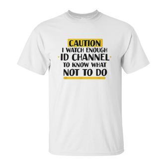 Caution I Watch Enough Id Channel To Know What Not To Do Unisex T-Shirt | Favorety DE