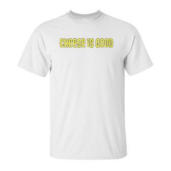 Cheese Is Good From The 2000S Tv Show Unisex T-Shirt | Favorety AU