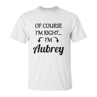 Of Course I Am Right I Am Aubrey Unisex T-Shirt | Favorety DE