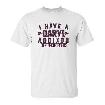 I Have A Daryl Dixon Addixon Since Since 2010 Unisex T-Shirt | Favorety