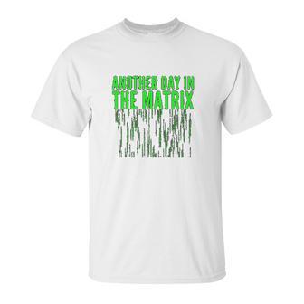 Another Day In The Matrix Matrix Funny Movie Gifts Green Code Unisex T-Shirt | Favorety