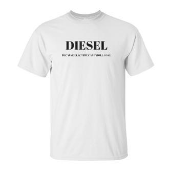 Diesel Because Electric Cant Roll Coal Funny Unisex T-Shirt | Favorety