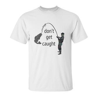 Dont Get Caught Phishing And Hacker Funny Unisex T-Shirt | Favorety