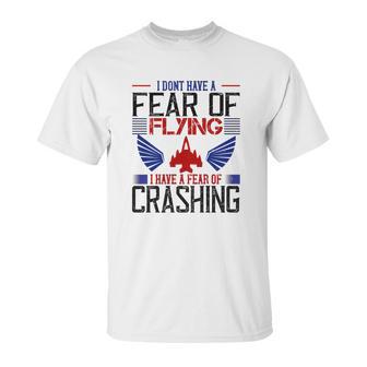 I Don’T Have A Fear Of Flying I Have A Fear Of Crashing Unisex T-Shirt | Favorety