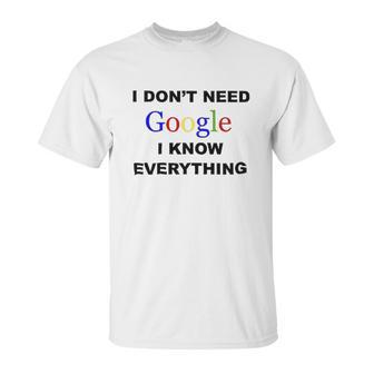 Dont Need Google I Know Everything Unisex T-Shirt | Favorety UK