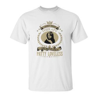 I Dont Need Therapy I Just Need To Listen To Patty Loveless Unisex T-Shirt | Favorety AU