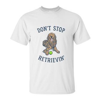 Dont Stop Retrievin Funny Cute Golden Retriever Dog Unisex T-Shirt | Favorety