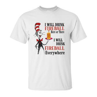 The Dr Seuss I Will Drink Fireball Here Or There I Will Drink Fireball Everywhere Unisex T-Shirt | Favorety