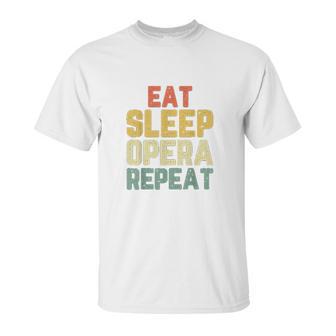 Eat Sleep Opera Repeat Singer Lover Funny Gift Vintage Unisex T-Shirt | Favorety