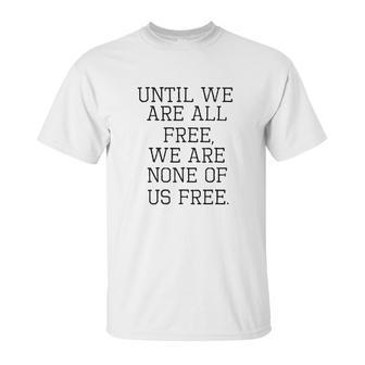 Emma Lazarus Until We Are All Free Quote Unisex T-Shirt | Favorety