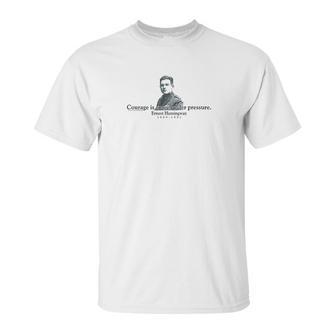 Ernest Hemingway Courage Is Grace Under Pressure Unisex T-Shirt | Favorety