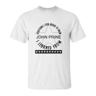 Everything I Ever Needed To Know I Learned From John Prine Unisex T-Shirt | Favorety CA