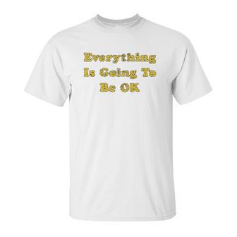 Everything Is Going To Be Ok Funny Social Distancing Graphic Unisex T-Shirt | Favorety