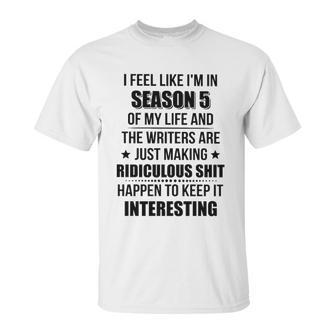 I Feel Like I Am In Season 5 Of My Life Unisex T-Shirt | Favorety