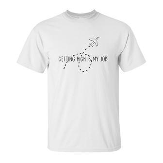 Getting High Is My Job Funny Quote Flight Attendant Unisex T-Shirt | Favorety AU