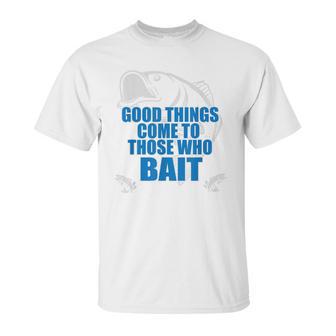 Good Things Come To Those Who Bait - Fishing T Unisex T-Shirt | Favorety AU