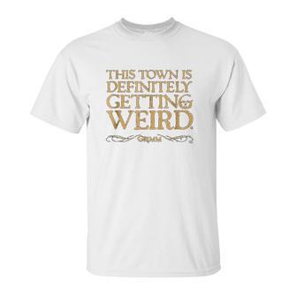 Grimm This Town Is Getting Weird Comfortable Unisex T-Shirt | Favorety