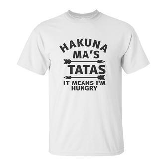 Hakuna Mas Tatas It Means I Am Hungry Unisex T-Shirt | Favorety CA