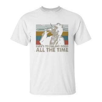 Heres To Feeling Good All The Time Seinfeld Quote Lovers Cosmo Kramer Fan Unisex T-Shirt | Favorety CA