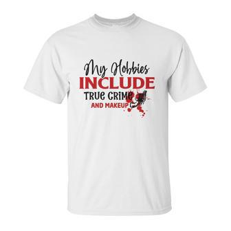 My Hobbies Include True Crime And Makeup Crime Junkie Unisex T-Shirt | Favorety DE