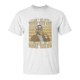 James Baldwin I Can’T Believe What You Say Because I See What You Do Unisex T-Shirt | Favorety