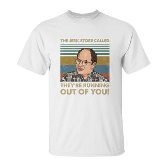 The Jerk Store Called Theyre Running Out Of You Vintage George Costanza Lovers Unisex T-Shirt | Favorety UK