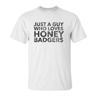 Just A Guy Who Loves Honey Badgers Unisex T-Shirt | Favorety UK