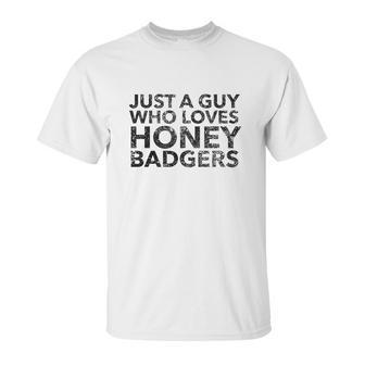 Just A Guy Who Loves Honey Badgers Unisex T-Shirt | Favorety CA