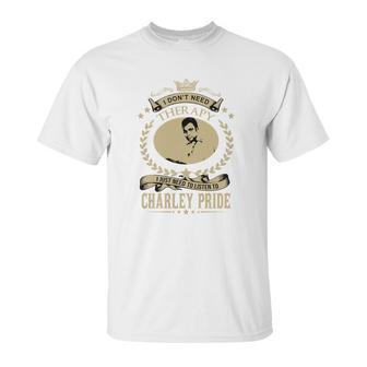 I Just Need To Listen To Charley Pride Unisex T-Shirt | Favorety