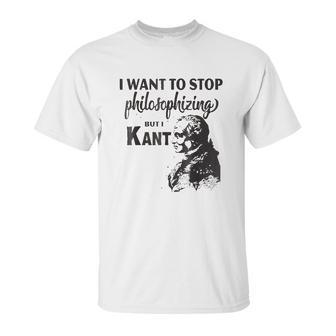 Kant Stop Philosophizing Funny Quote Philosophy Unisex T-Shirt | Favorety CA