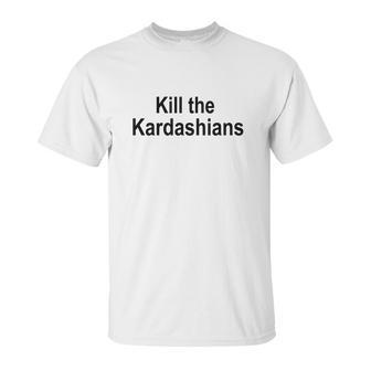 Kill The Kardashians Unisex T-Shirt | Favorety