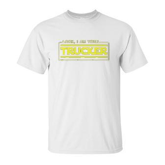 Look I Am Your Trucker Funny Truck Driver Teamster Unisex T-Shirt | Favorety UK