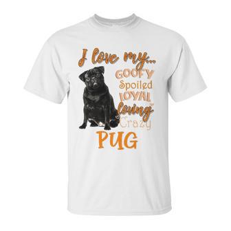 I Love My Goofy Spoiled Loyal Loving Crazy Pug Unisex T-Shirt | Favorety AU