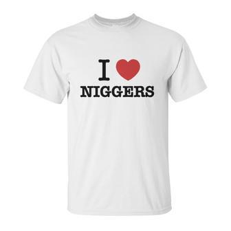 I Love Niggers Unisex T-Shirt | Favorety CA