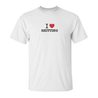 I Love Shitting Unisex T-Shirt | Favorety UK