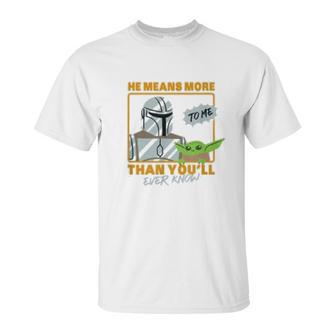 The Mandalorian The Child He Means More To Me Than You Know Unisex T-Shirt | Favorety