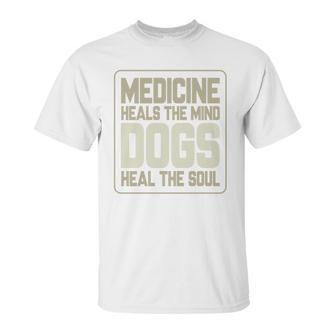 Medicine Heals The Body Dogs Heal The Soul Funny Dog Gift Unisex T-Shirt | Favorety UK