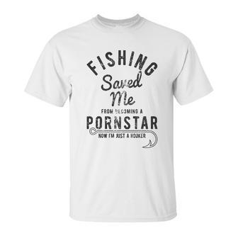 Mens Fishing Saved Me From Being A Pornstar Now Im Just A Hooker Funny Unisex T-Shirt | Favorety UK