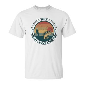 Milf Fishing Man I Love Fishing Unisex T-Shirt | Favorety