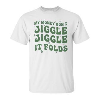 My Money Don’T Jiggle It Folds Tiktok Trending My Money Don’T Jiggle Jiggle It Folds Design Unisex Funny Unisex T-Shirt | Favorety AU