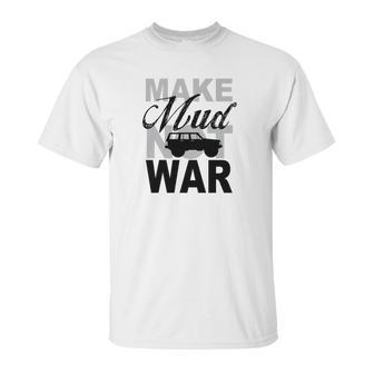 Make Mud Not War - Jeep Xj Unisex T-Shirt | Favorety CA