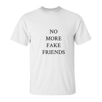 No More Fake Friends Unisex T-Shirt | Favorety AU