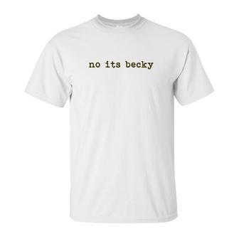 No Its Becky Unisex T-Shirt | Favorety