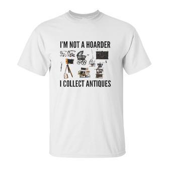 Not A Hoarder Love Antiquing- Junk & Thrift Unisex T-Shirt | Favorety UK