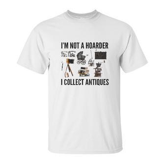 Not A Hoarder Love Antiquing- Junk & Thrift Unisex T-Shirt | Favorety