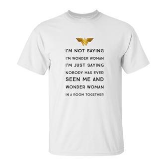 Im Not Saying Im Wonder Woman Unisex T-Shirt | Favorety UK