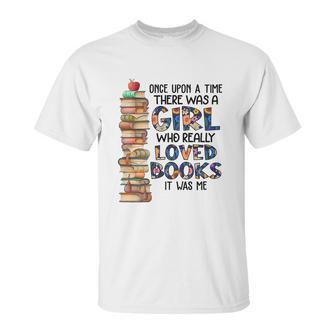 Once Upon A Time There Was A Girl Who Really Loved Books It Was Me Unisex T-Shirt | Favorety DE